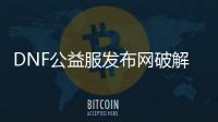 DNF公益服发布网破解2角色限制攻略,如何解除DNF公益服发布网2角色限制