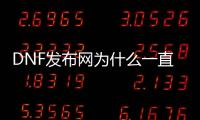 DNF发布网为什么一直在闪退