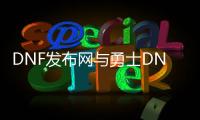 DNF发布网与勇士DNF发布网